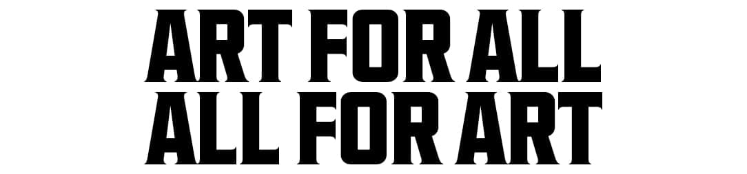Art for All. 
All for Art.